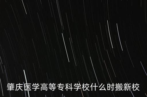 肇慶醫(yī)學高等?？茖W校什么時搬新校