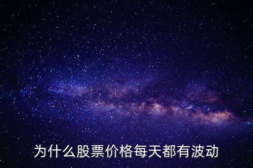 股票價(jià)額為什么會(huì)波動(dòng)，為什么股票價(jià)格每天都有波動(dòng)