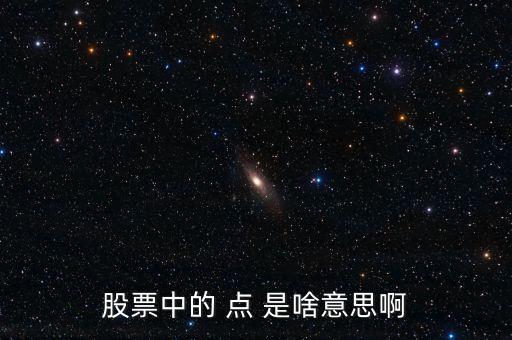 股票的點(diǎn)是什么意思，股票中的 點(diǎn) 是啥意思啊
