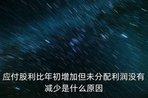 應付股利增長是什么原因造成的，急應交稅費和應付股利逐年增長說明什么除了企業(yè)負債增加有