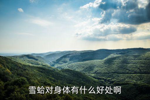 吉珍雪蛤有什么功效，雪蛤吃了有什么好處對(duì)女人來(lái)說(shuō)