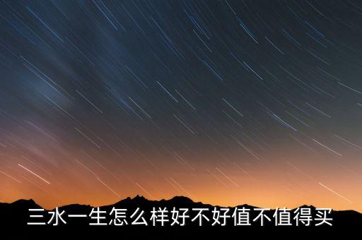 三水一生怎么樣好不好值不值得買