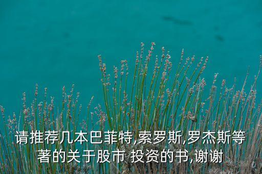 請推薦幾本巴菲特,索羅斯,羅杰斯等著的關于股市 投資的書,謝謝