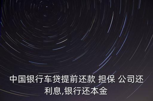 中國(guó)銀行車貸提前還款 擔(dān)保 公司還利息,銀行還本金