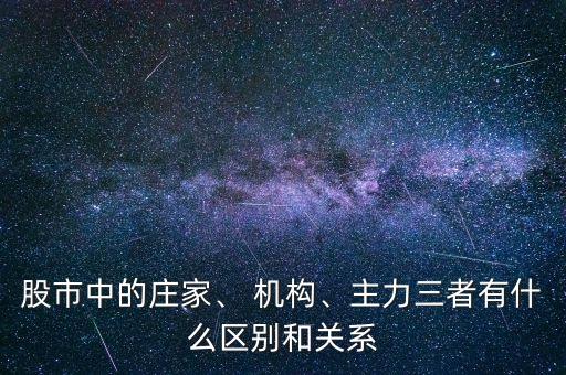 股市中的莊家、 機構(gòu)、主力三者有什么區(qū)別和關(guān)系