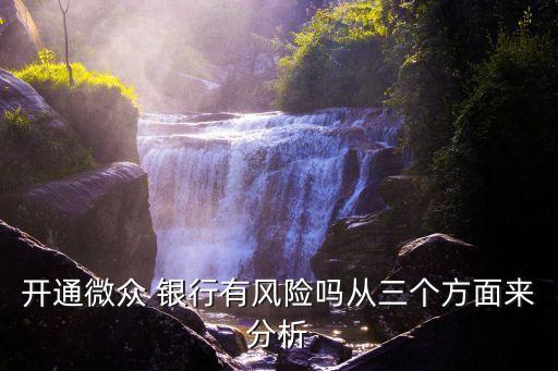 開通微眾 銀行有風險嗎從三個方面來分析