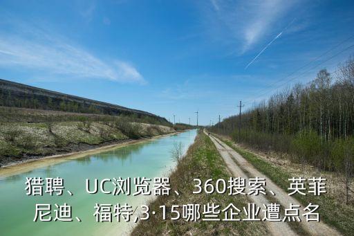 獵聘、UC瀏覽器、360搜索、英菲尼迪、福特,3·15哪些企業(yè)遭點名