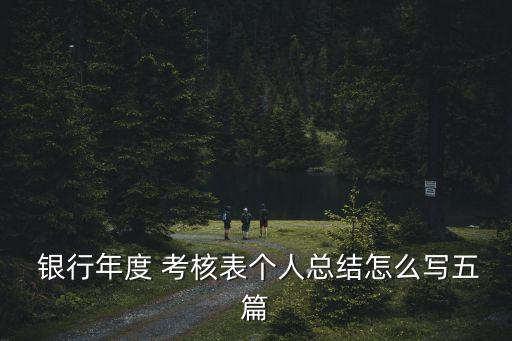  銀行年度 考核表個(gè)人總結(jié)怎么寫五篇