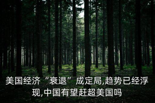 美國經(jīng)濟(jì)“衰退”成定局,趨勢已經(jīng)浮現(xiàn),中國有望趕超美國嗎