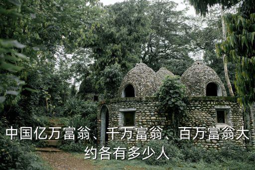 中國億萬富翁、千萬富翁、百萬富翁大約各有多少人