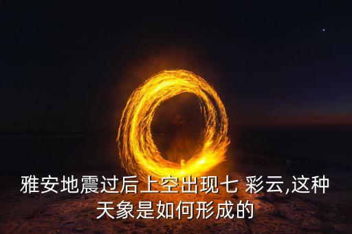 雅安地震過后上空出現七 彩云,這種天象是如何形成的