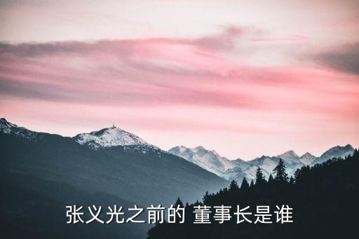 張義光之前的 董事長(zhǎng)是誰
