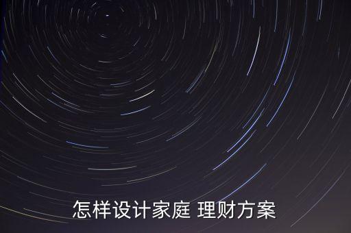 怎樣設(shè)計家庭 理財方案
