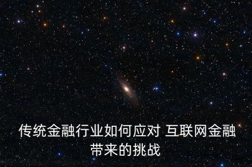 傳統(tǒng)金融行業(yè)如何應對 互聯(lián)網(wǎng)金融帶來的挑戰(zhàn)