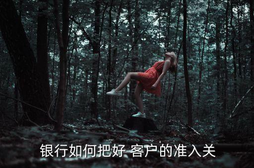  銀行如何把好 客戶(hù)的準(zhǔn)入關(guān)