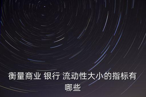 衡量商業(yè) 銀行 流動性大小的指標(biāo)有哪些