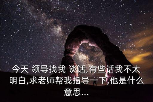 銀行領導找談話怎么說,銀行干部考察談話怎么說