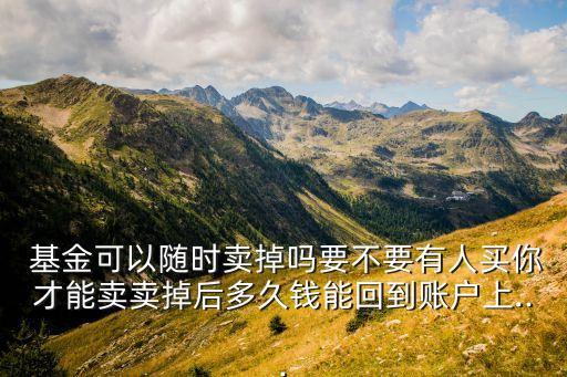 賣(mài)基金需要多長(zhǎng)時(shí)間,基金應(yīng)該持有多長(zhǎng)時(shí)間賣(mài)比較好