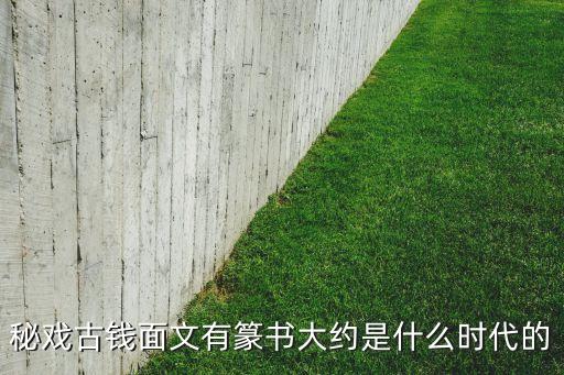 秘戲古錢面文有篆書大約是什么時(shí)代的