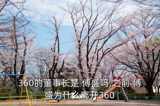 360的董事長(zhǎng)是 傅盛嗎,之前 傅盛為什么離開(kāi)360