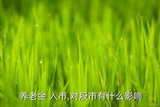  養(yǎng)老金 入市,對股市有什么影響