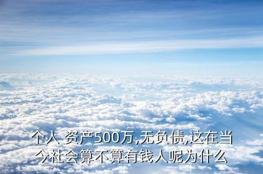 個人 資產(chǎn)500萬,無負債,這在當(dāng)今社會算不算有錢人呢為什么