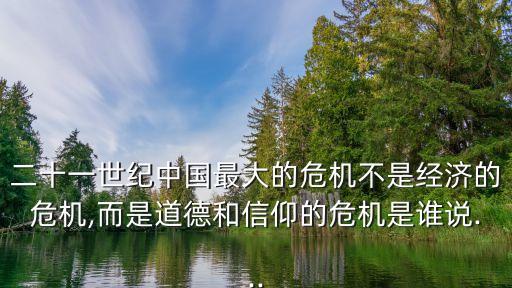 二十一世紀中國最大的危機不是經濟的危機,而是道德和信仰的危機是誰說...