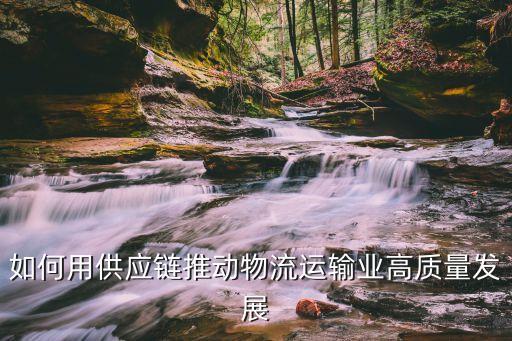 如何用供應鏈推動物流運輸業(yè)高質(zhì)量發(fā)展