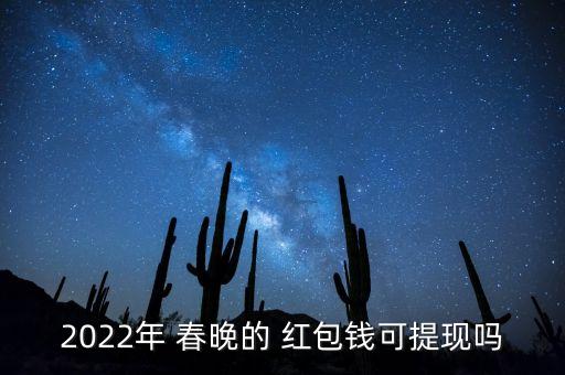 2022年 春晚的 紅包錢可提現(xiàn)嗎