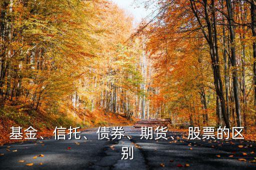 基金、信托、債券、期貨、 股票的區(qū)別