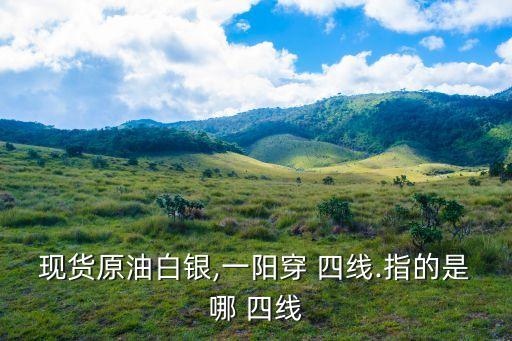 現貨原油白銀,一陽穿 四線.指的是哪 四線
