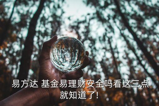  易方達(dá) 基金易理財安全嗎看這三點(diǎn)就知道了!