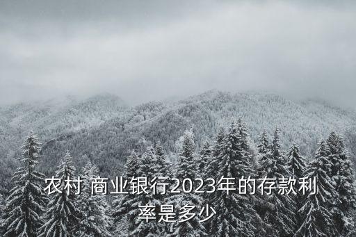  農村 商業(yè)銀行2023年的存款利率是多少