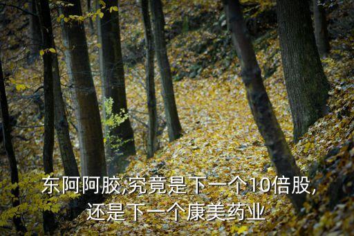  東阿阿膠,究竟是下一個10倍股,還是下一個康美藥業(yè)