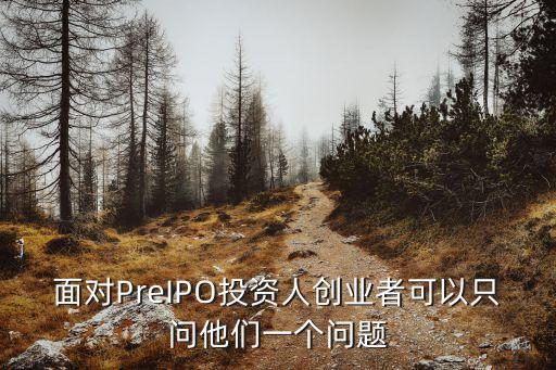面對PreIPO投資人創(chuàng)業(yè)者可以只問他們一個(gè)問題