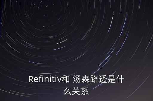 Refinitiv和 湯森路透是什么關系