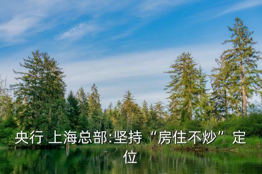央行 上?？偛?堅持“房住不炒”定位