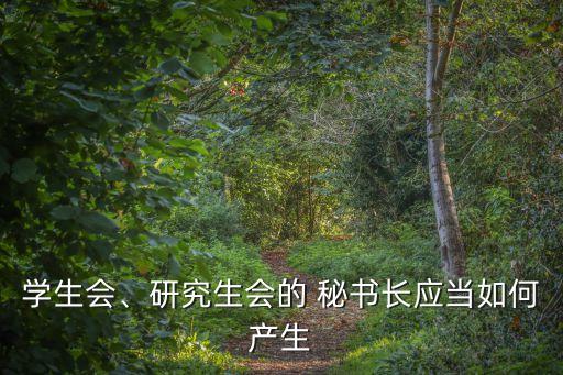 學(xué)生會(huì)、研究生會(huì)的 秘書長(zhǎng)應(yīng)當(dāng)如何產(chǎn)生
