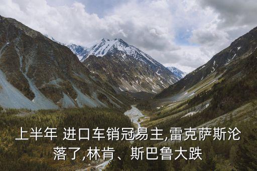 上半年 進口車銷冠易主,雷克薩斯淪落了,林肯、斯巴魯大跌