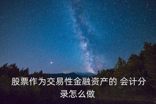  股票作為交易性金融資產(chǎn)的 會(huì)計(jì)分錄怎么做