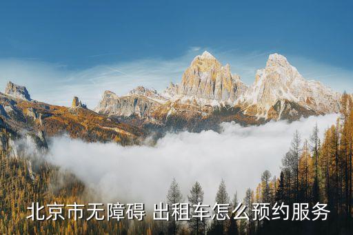  北京市無障礙 出租車怎么預約服務