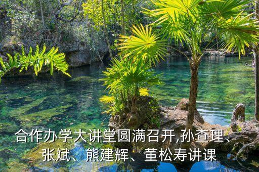 合作辦學(xué)大講堂圓滿召開,孫查理、 張斌、熊建輝、董松壽講課