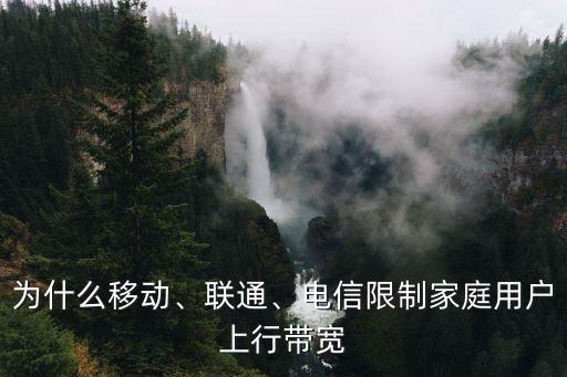 為什么移動、聯(lián)通、電信限制家庭用戶上行帶寬
