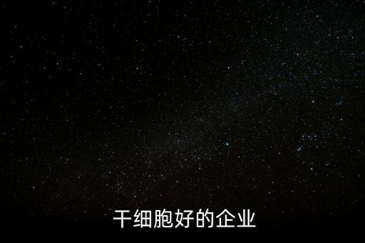  干細胞好的企業(yè)