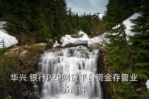 華興 銀行P2P網貸平臺資金存管業(yè)務測評