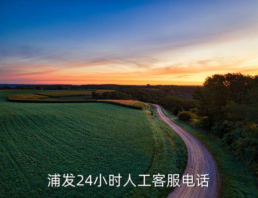 浦發(fā)24小時(shí)人工客服電話