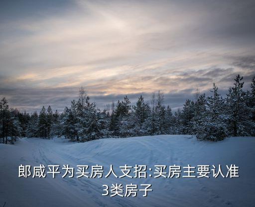  郎咸平為買房人支招:買房主要認準(zhǔn)3類房子