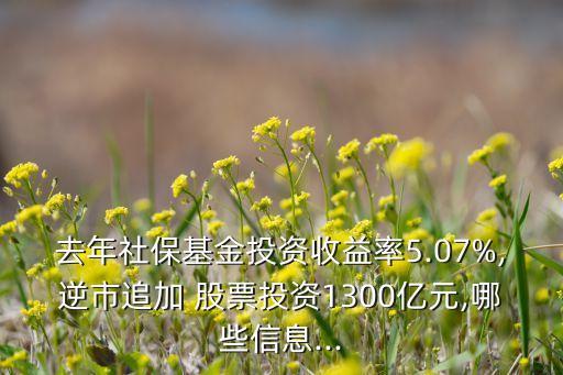 去年社?；鹜顿Y收益率5.07%,逆市追加 股票投資1300億元,哪些信息...
