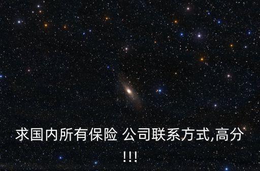 求國內所有保險 公司聯(lián)系方式,高分!!!