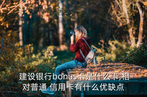  建設銀行bonus卡是什么卡,相對普通 信用卡有什么優(yōu)缺點